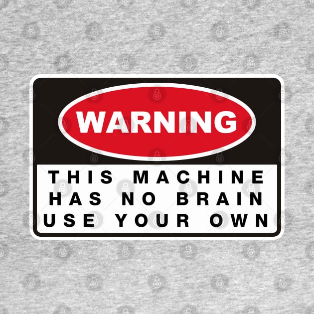 THIS MACHINE HAS NO BRAIN USE YOUR OWN by remerasnerds